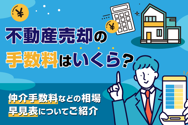 不動産売却の手数料はいくら？仲介手数料などの相場・早見表についてご紹介