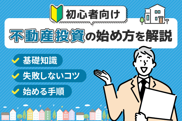 【不動産投資初心者向け】不動産投資の始め方は？初心者が成功する3つのポイントと注意点について解説
