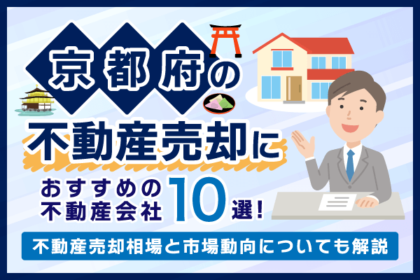 京都府の不動産売却におすすめの不動産会社10選！不動産売却相場と市場動向についても解説