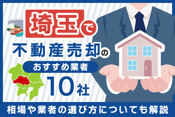 埼玉県で不動産売却のおすすめ業者10社！相場や業者の選び方についても解説
