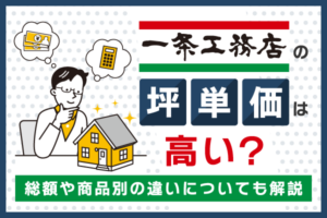 【2026年最新】一条工務店の坪単価は高い？総額や商品別の違いを解説